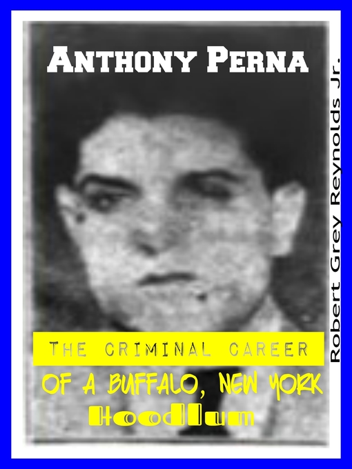 Title details for Anthony Perna the Criminal Career of a Buffalo, New York Hoodlum by Robert Grey Reynolds, Jr - Available